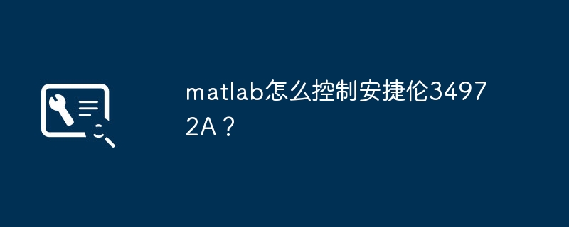 matlab怎么控制安捷伦34972A？