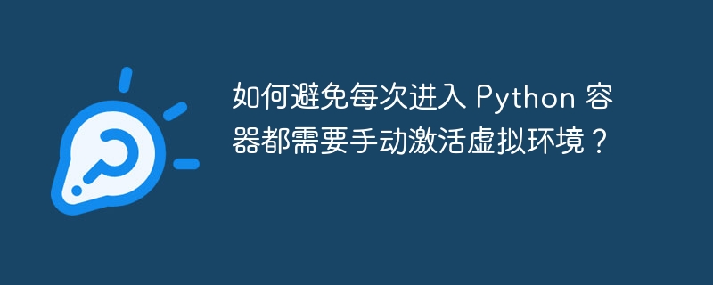如何避免每次进入 Python 容器都需要手动激活虚拟环境？