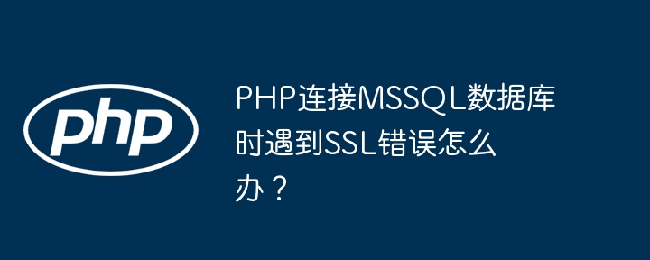PHP连接MSSQL数据库时遇到SSL错误怎么办?