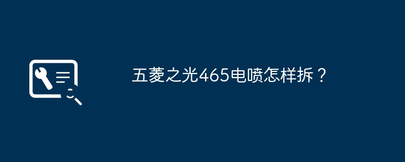 五菱之光465电喷怎样拆？