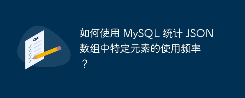 如何使用 MySQL 统计 JSON 数组中特定元素的使用频率？ 
