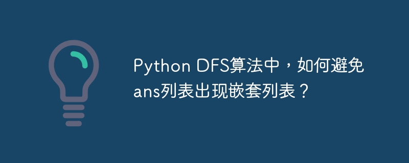 Python DFS算法中，如何避免ans列表出现嵌套列表？
