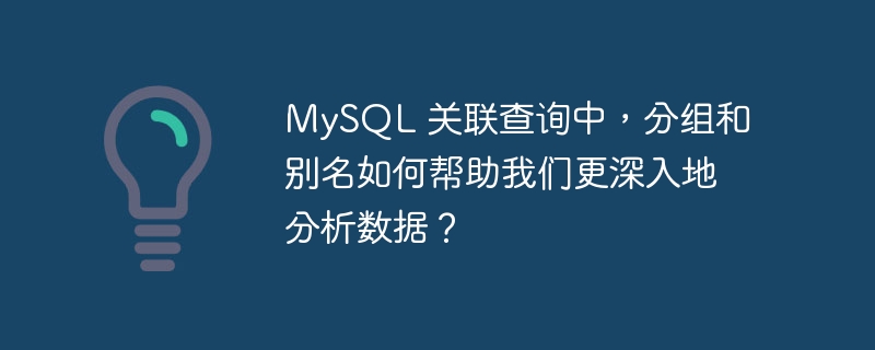 MySQL 关联查询中，分组和别名如何帮助我们更深入地分析数据？