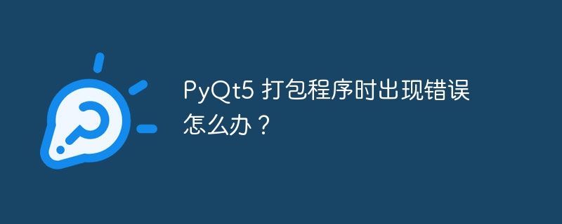PyQt5 打包程序时出现错误怎么办?
