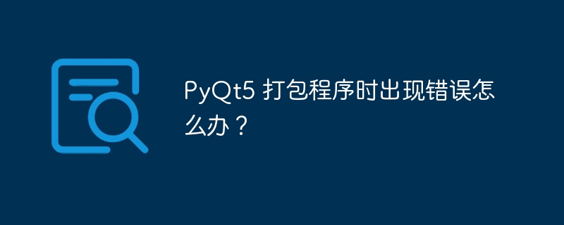 PyQt5 打包程序时出现错误怎么办？