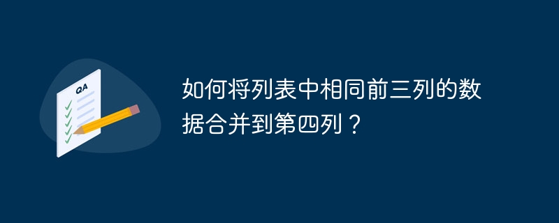 如何将列表中相同前三列的数据合并到第四列？