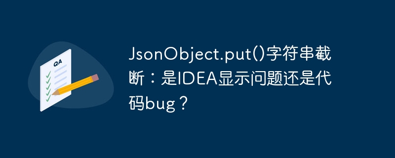 JsonObject.put()字符串截断：是IDEA显示问题还是代码bug？