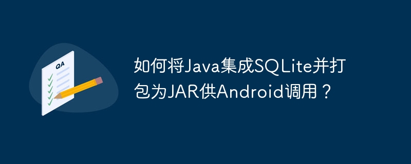 如何将Java集成SQLite并打包为JAR供Android调用？