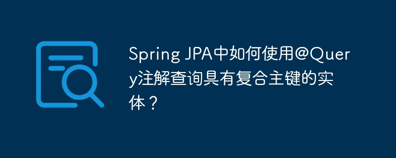 Spring JPA中如何使用@Query注解查询具有复合主键的实体？