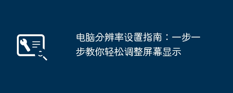 电脑分辨率设置指南：一步一步教你轻松调整屏幕显示