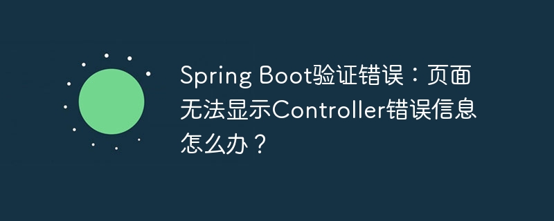 Spring Boot验证错误：页面无法显示Controller错误信息怎么办？