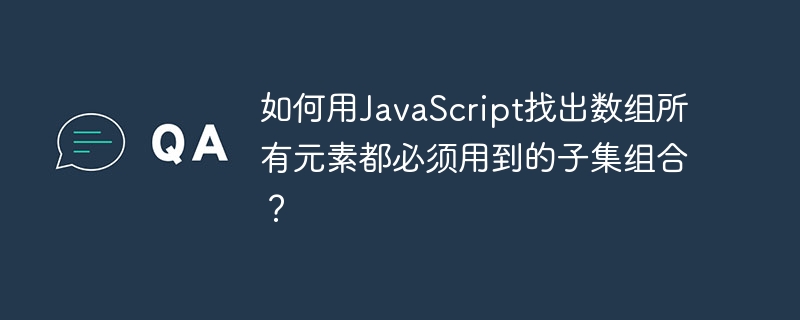 如何用JavaScript找出数组所有元素都必须用到的子集组合？
