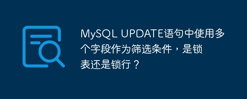 MySQL UPDATE语句中使用多个字段作为筛选条件，是锁表还是锁行？