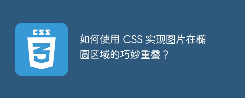 如何使用 CSS 实现图片在椭圆区域的巧妙重叠？
