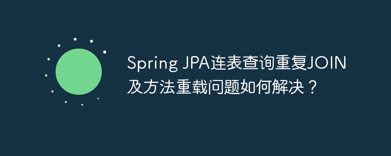 Spring JPA连表查询重复JOIN及方法重载问题如何解决？