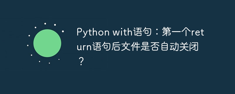 Python with语句：第一个return语句后文件是否自动关闭？