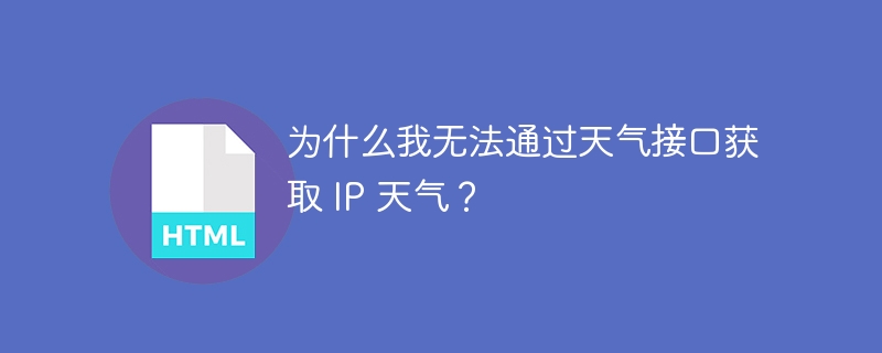 为什么我无法通过天气接口获取 IP 天气？ 
