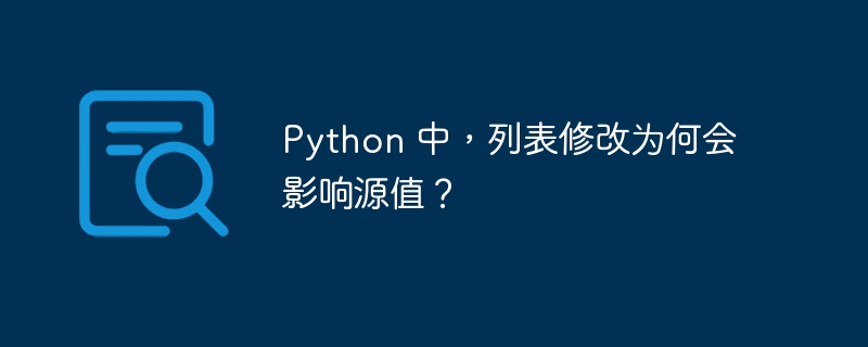 Python 中，列表修改为何会影响源值？