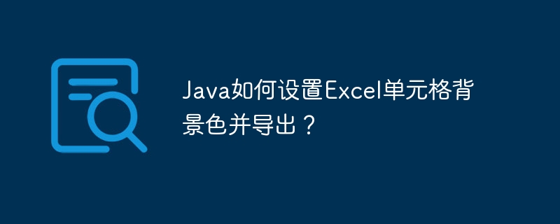 Java如何设置Excel单元格背景色并导出?