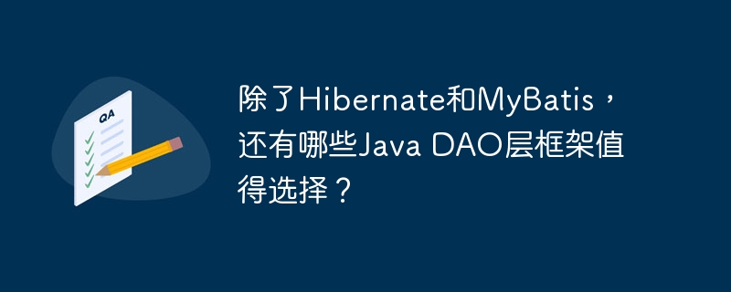除了Hibernate和MyBatis,还有哪些Java DAO层框架值得选择?