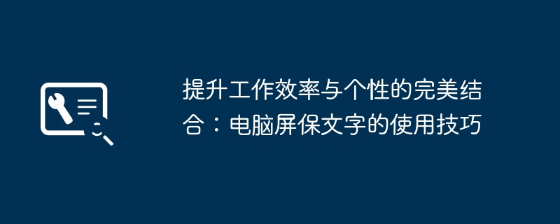 提升工作效率与个性的完美结合：电脑屏保文字的使用技巧