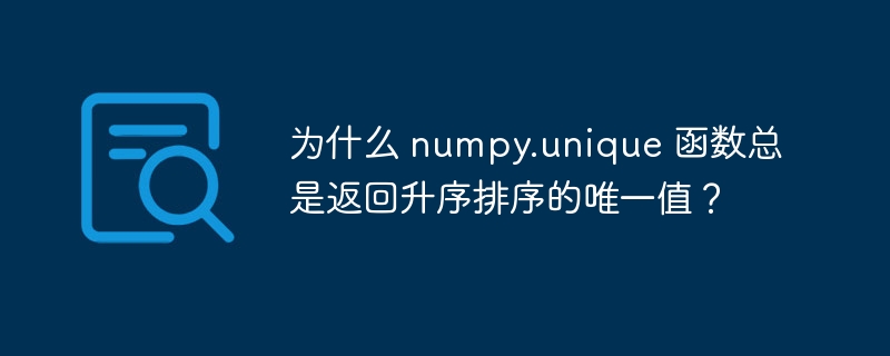 为什么 numpy.unique 函数总是返回升序排序的唯一值？