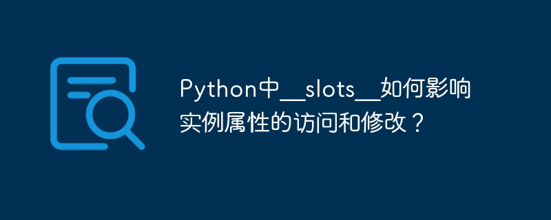 Python中__slots__如何影响实例属性的访问和修改？