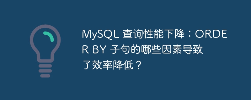 MySQL 查询性能下降：ORDER BY 子句的哪些因素导致了效率降低？