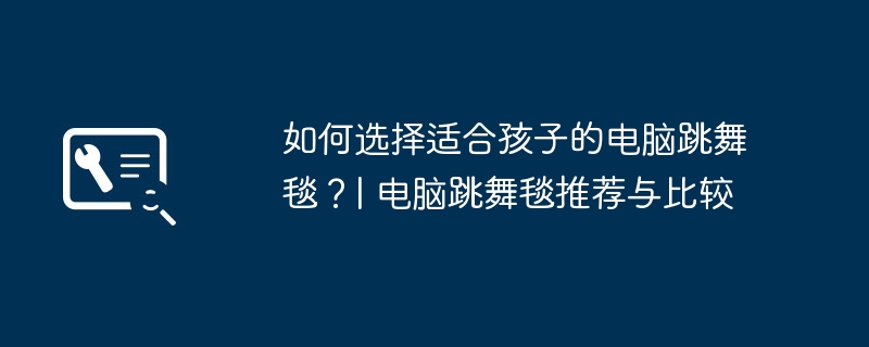 如何选择适合孩子的电脑跳舞毯？| 电脑跳舞毯推荐与比较