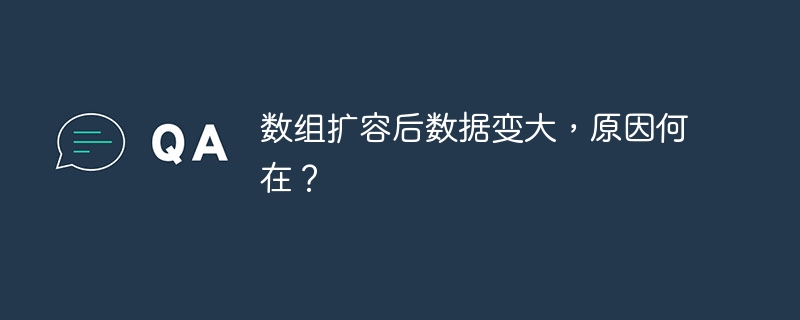 数组扩容后数据变大,原因何在?