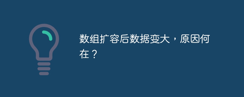 数组扩容后数据变大，原因何在？