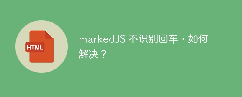 markedJS 不识别回车，如何解决？ 

