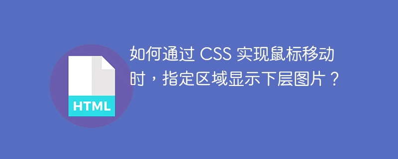 如何通过 CSS 实现鼠标移动时,指定区域显示下层图片?