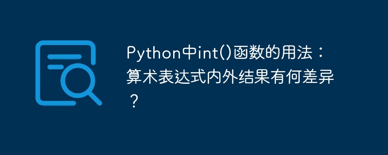 Python中int()函数的用法：算术表达式内外结果有何差异？
