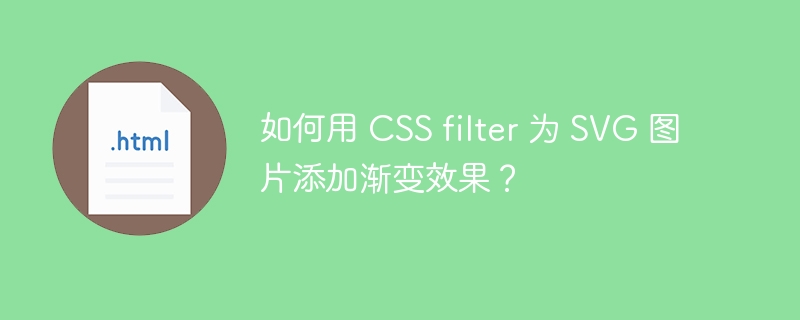 如何用 CSS filter 为 SVG 图片添加渐变效果？ 
