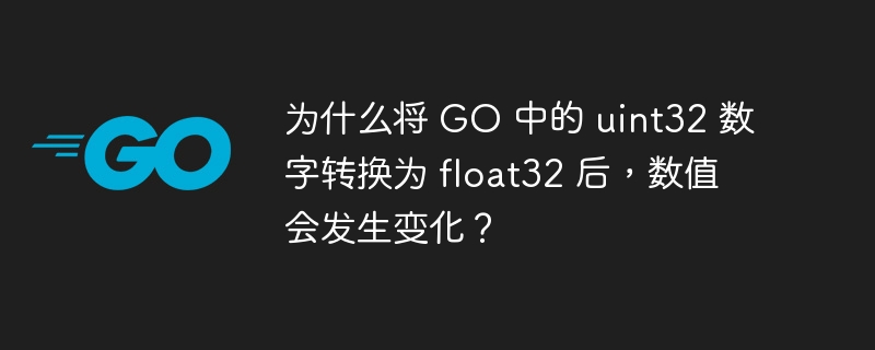 为什么将 GO 中的 uint32 数字转换为 float32 后，数值会发生变化？