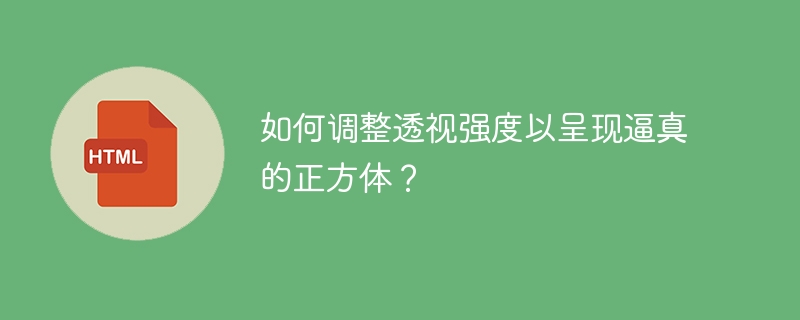 如何调整透视强度以呈现逼真的正方体?