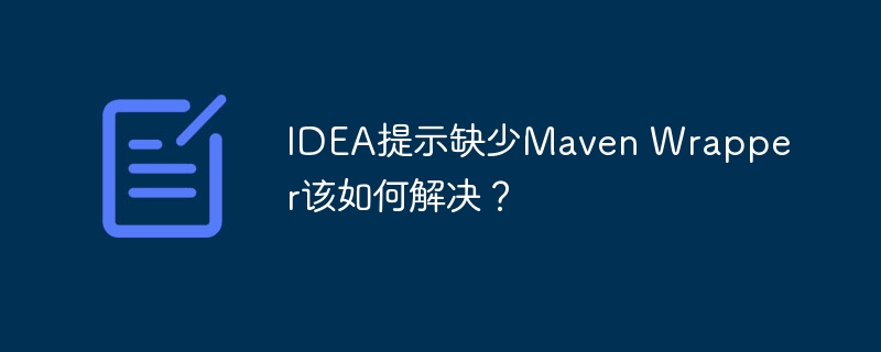 IDEA提示缺少Maven Wrapper该如何解决？