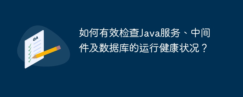 如何有效检查Java服务、中间件及数据库的运行健康状况？