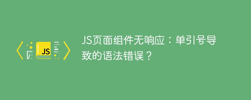 JS页面组件无响应：单引号导致的语法错误？