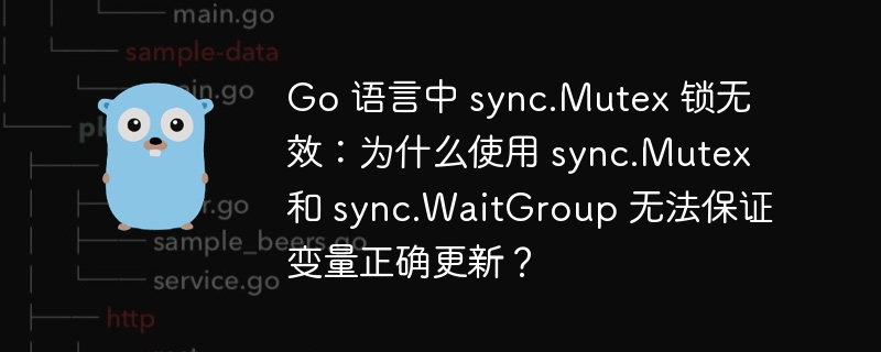 Go 语言中 sync.Mutex 锁无效：为什么使用 sync.Mutex 和 sync.WaitGroup 无法保证变量正确更新？