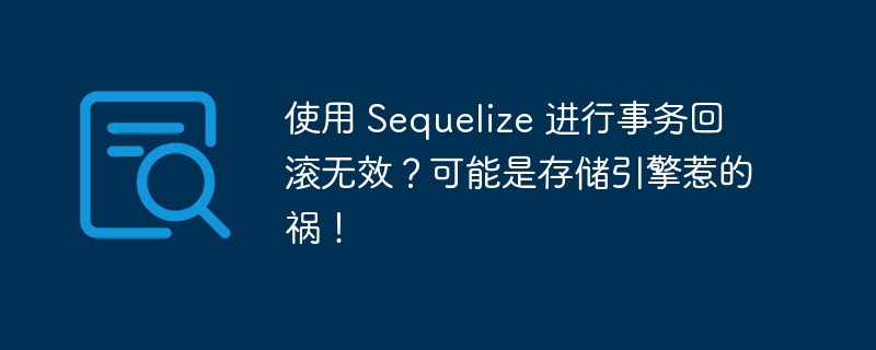 使用 Sequelize 进行事务回滚无效？可能是存储引擎惹的祸！