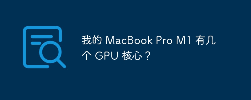 我的 MacBook Pro M1 有几个 GPU 核心？