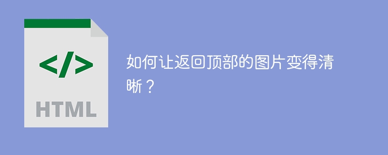 如何让返回顶部的图片变得清晰?