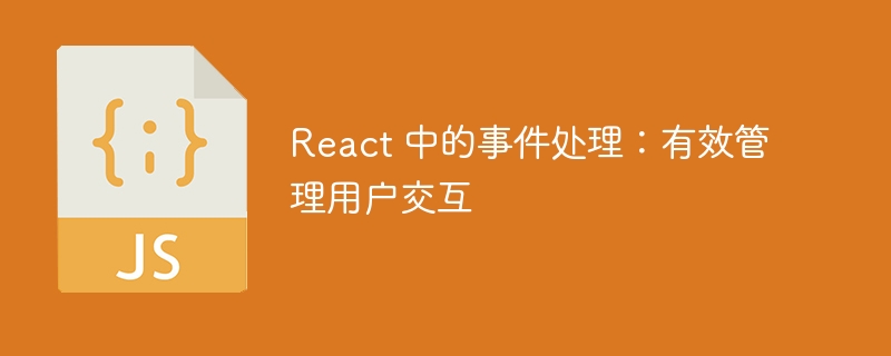 React 中的事件处理:有效管理用户交互