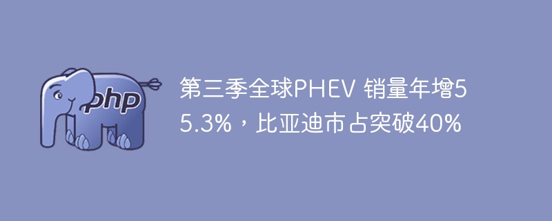 第三季全球PHEV 销量年增55.3%，比亚迪市占突破40%