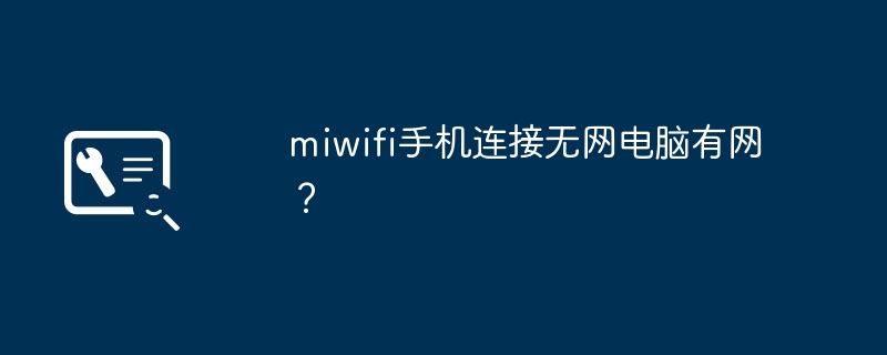 miwifi手机连接无网电脑有网？