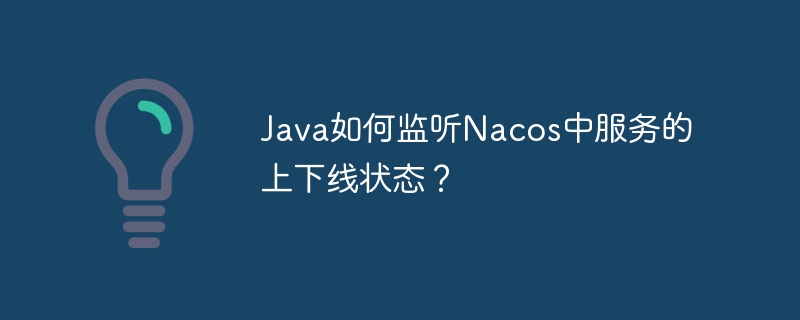 Java如何监听Nacos中服务的上下线状态?