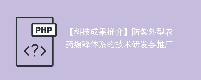 【科技成果推介】防紫外型农药缓释体系的技术研发与推广