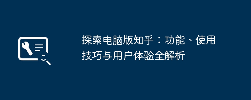 探索电脑版知乎：功能、使用技巧与用户体验全解析